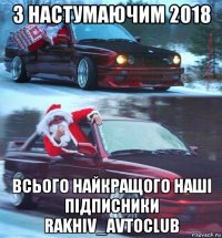 з настумаючим 2018 всього найкращого наші підписники rakhiv_avtoclub