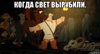 когда свет вырубили. 