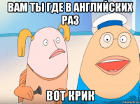вам ты где в английских раз вот крик