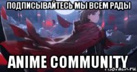подписывайтесь мы всем рады anime community