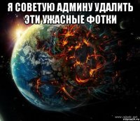 я советую админу удалить эти ужасные фотки 