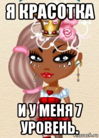 я красотка и у меня 7 уровень.