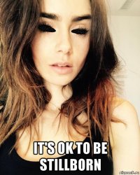  it's ok to be stillborn