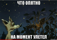 что опятно на момент улетел