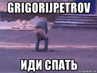 grigorijpetrov иди спать