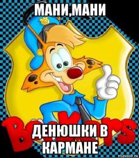мани,мани денюшки в кармане