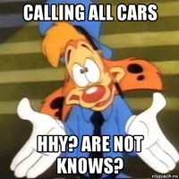 calling all cars hhy? are not knows?