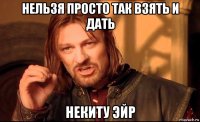 нельзя просто так взять и дать некиту эйр