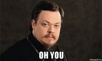  oh you