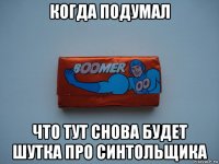 когда подумал что тут снова будет шутка про синтольщика