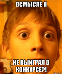 всмысле я не выиграл в конкурсе?!