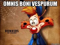 omnis boni vespurum 
