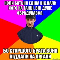коли батьки едіка віддали його на танці, він дуже обрадувався, бо старшого брата вони віддали на органи