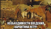  необходимости введения карантина нет!!!