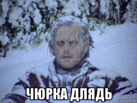  чюрка длядь