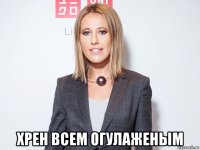  хрен всем огулаженым