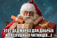  этот дед мороз для добрых и послушных читинцев...:)