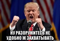  ну разоружитесь не удобно ж захватывать