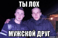 ты лох мужской друг
