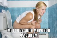  мы победили мировой фасцизм