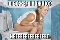 о боже, я рожаю? неееееееееееееет!