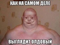 как на самом деле выглядит олдовый