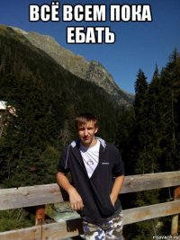 всё всем пока ебать 