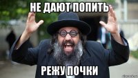 не дают попить режу почки