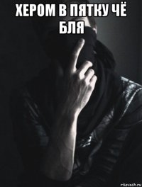 хером в пятку чё бля 