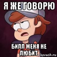 я же говорю билл меня не любит