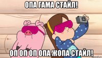опа гама стайл! оп оп оп опа жопа стайл!