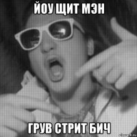 йоу щит мэн грув стрит бич