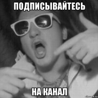 подписывайтесь на канал