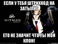 если у тебя штрихкод на затылке ето не значит что ты мой клон!