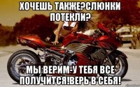 хочешь также?слюнки потекли? мы верим-у тебя все получится!верь в себя!