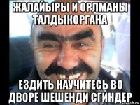 жалайыры и орлманы талдыкоргана ездить научитесь во дворе шешенди сгиндер