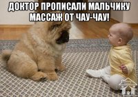 доктор прописали мальчику массаж от чау-чау! 