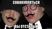 совокупляться вы отсталый
