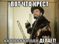 вот что крест ########### делает!