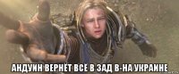  андуин вернёт всё в зад в-на украине