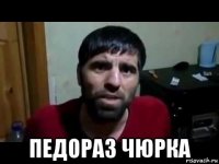  педораз чюрка