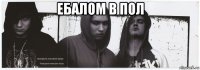 ебалом в пол 