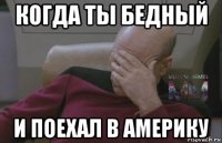когда ты бедный и поехал в америку