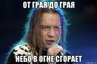от грая до грая небо в огне сгорает