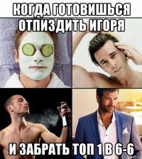 когда готовишься отпиздить игоря и забрать топ 1 в 6-6