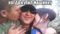 когда купил машинку 