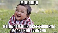 мое лицо когда ломаешь коэффициенты большими суммами