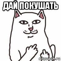 дай покушать 