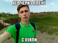 хер чериз плечё с хуяли