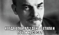  когда откатал 1 день 3 етапа и почти не сосал